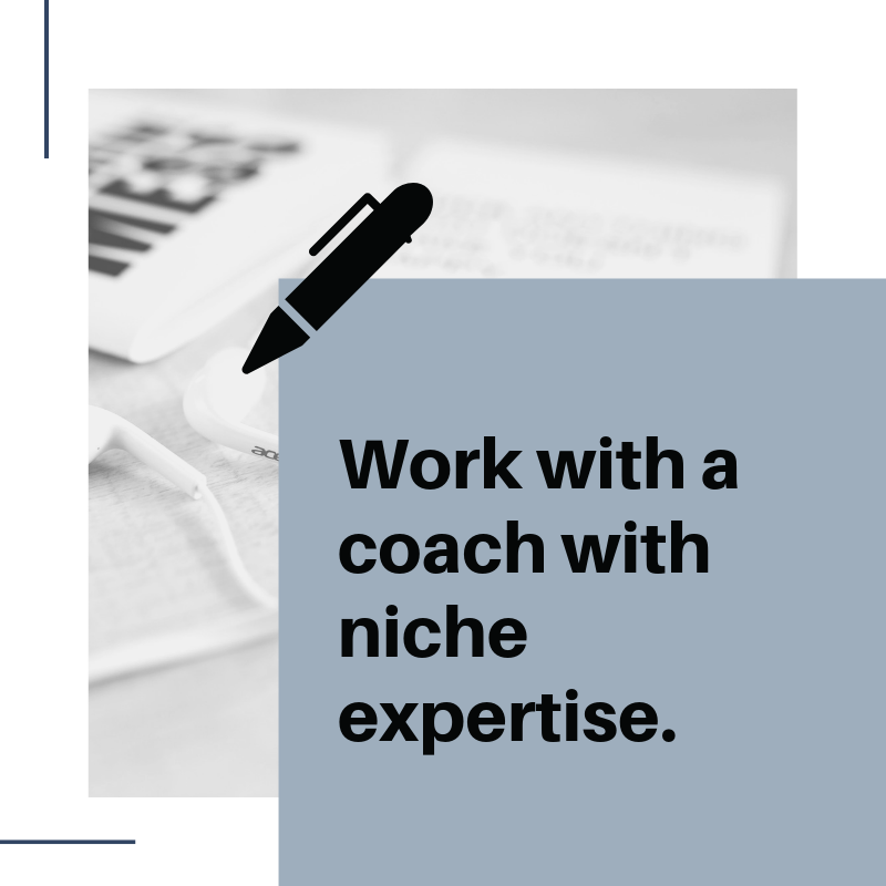 Work with a coach with niche expertise